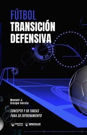 FÚTBOL: TRANSICIÓN DEFENSIVA (CONCEPTO Y 50 TAREAS PARA SU ENTRENAMIENTO)