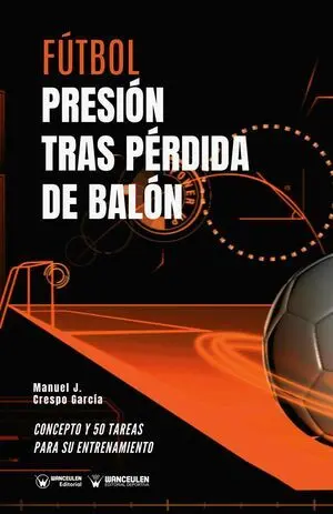 FÚTBOL: PRESIÓN TRAS PÉRDIDA DE BALÓN (CONCEPTO Y 50 TAREAS PARA SU ENTRENAMIENTO)