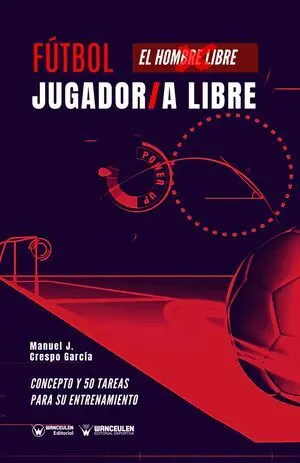 FÚTBOL: JUGADOR/A LIBRE (EL HOMBRE LIBRE) (CONCEPTO Y 50 TAREAS PARA SU ENTRENAMIENTO)