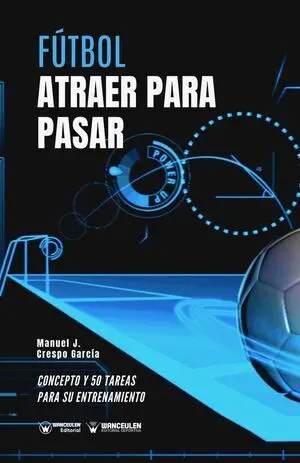 FÚTBOL: ATRAER PARA PASAR (CONCEPTO Y 50 TAREAS PARA SU ENTRENAMIENTO)