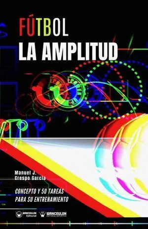 FÚTBOL: LA AMPLITUD (CONCEPTO Y 50 TAREAS PARA SU ENTRENAMIENTO) FÚTBOL: LA AMPLITUD (CONCEPTO Y 50 TAREAS PARA SU ENTRENAMIENTO)