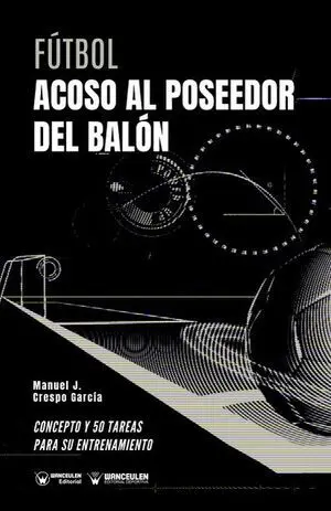 FÚTBOL: ACOSO AL POSEEDOR DEL BALÓN (CONCEPTO Y 50 TAREAS PARA SU ENTRENAMIENTO)