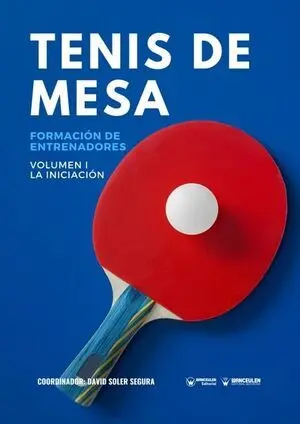 TENIS DE MESA: FORMACIÓN DE ENTRENADORES VOLUMEN I. LA INICIACIÓN