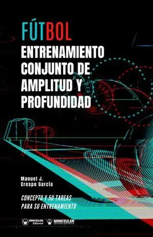 FÚTBOL: ENTRENAMIENTO CONJUNTO DE AMPLITUD Y PROFUNDIDAD (CONCEPTO Y 50 TAREAS PARA SU ENTRENAMIENTO)