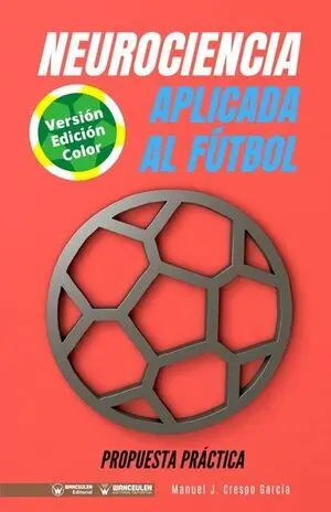 NEUROCIENCIA APLICADA AL FÚTBOL: PROPUESTA PRÁCTICA (EDICIÓN A TODO COLOR)