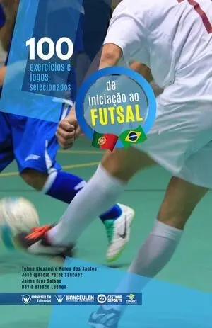 100 EXERCÍCIOS E JOGOS SELECIONADOS PARA A INICIAÇÃO AO FUTSAL