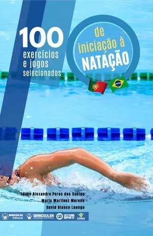 100 EXERCÍCIOS E JOGOS SELECIONADOS PARA A INICIAÇÃO A NATAÇÃO (EDICIÓN EN PORTUGUÉS)