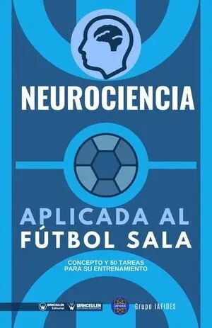 NEUROCIENCIA APLICADA AL FÚTBOL SALA (CONCEPTO Y 70 TAREAS PARA SU ENTRENAMIENTO) (EDICIÓN COLOR)