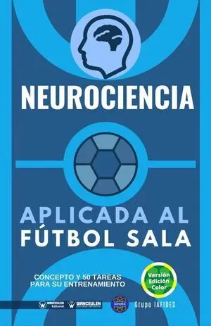 NEUROCIENCIA APLICADA AL FÚTBOL SALA (CONCEPTO Y 70 TAREAS PARA SU ENTRENAMIENTO)