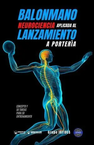 BALONMANO. NEUROCIENCIA APLICADA AL LANZAMIENTO A PORTERÍA. CONCEPTO Y 50 TAREAS PARA SU ENTRENAMIENTO