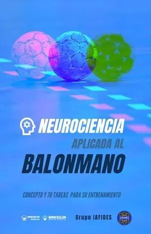 NEUROCIENCIA APLICADA AL BALONMANO. CONCEPTO Y 70 TAREAS PARA SU ENTRENAMIENTO