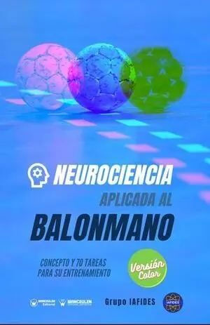 NEUROCIENCIA APLICADA AL BALONMANO. CONCEPTO Y 70 TAREAS PARA SU ENTRENAMIENTO (COLOR)