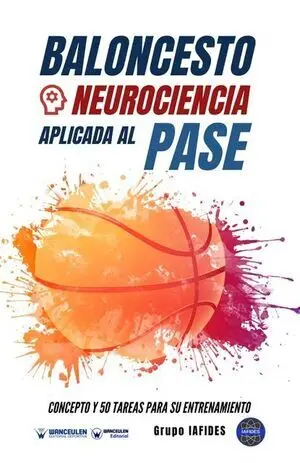 BALONCESTO. NEUROCIENCIA APLICADA AL PASE. CONCEPTO Y 50 TAREAS PARA SU ENTRENAMIENTO