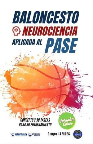 BALONCESTO. NEUROCIENCIA APLICADA AL PASE. CONCEPTO Y 50 TAREAS PARA SU ENTRENAMIENTO (COLOR)