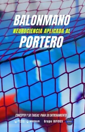 BALONMANO. NEUROCIENCIA APLICADA AL PORTERO. CONCEPTO Y 50 TAREAS PARA SU ENTRENAMIENTO