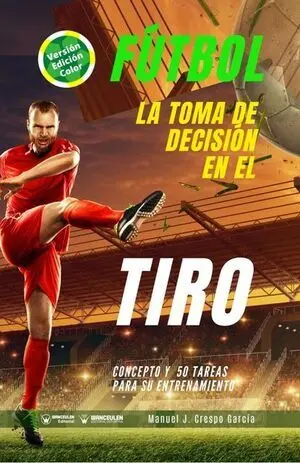 FÚTBOL: LA TOMA DE DECISIÓN EN EL TIRO (EDICIÓN A TODO COLOR)