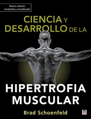 CIENCIA Y DESARROLLO DE LA HIPERTROFIA MUSCULAR. NUEVA EDICIÓN AMPLIADA Y ACTUALIZADA