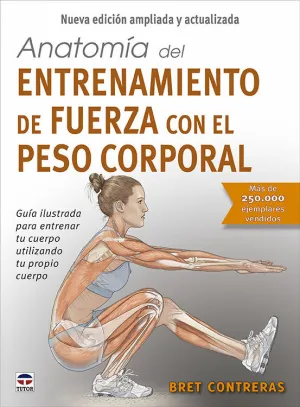 ANATOMÍA DEL ENTRENAMIENTO DE FUERZA CON EL PESO CORPORAL. NUEVA EDICIÓN AMPLIADA Y ACTUALIZADA