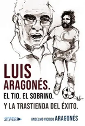 LUIS ARAGONÉS. EL TIO. EL SOBRINO. Y LA TRASTIENDA DEL ÉXITO.