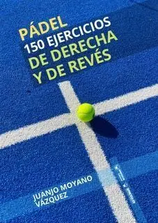 PÁDEL: 150 EJERCICIOS DE DERECHA Y DE REVÉS