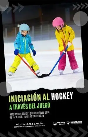 INICIACIÓN AL HOCKEY A TRAVÉS DEL JUEGO (PROPUESTAS LÚDICAS PREDEPORTIVAS PARA LA FORMACIÓN HUMANA Y DEPORTIVA)