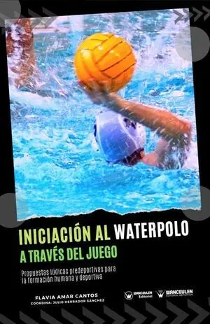 INICIACIÓN AL WATERPOLO A TRAVÉS DEL JUEGO (PROPUESTAS LÚDICAS PREDEPORTIVAS PARA LA FORMACIÓN HUMANA Y DEPORTIVA)