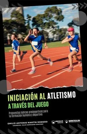 INICIACIÓN AL ATLETISMO A TRAVÉS DEL JUEGO (PROPUESTAS LÚDICAS PREDEPORTIVAS PARA LA FORMACIÓN HUMANA Y DEPORTIVA)