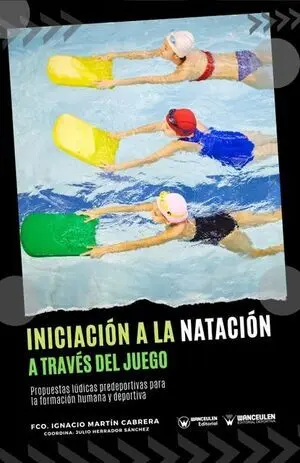 INICIACIÓN A LA NATACIÓN A TRAVÉS DEL JUEGO (PROPUESTAS LÚDICAS PREDEPORTIVAS PARA LA FORMACIÓN HUMANA Y DEPORTIVA)