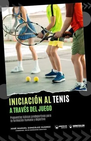 INICIACIÓN AL TENIS A TRAVÉS DEL JUEGO (PROPUESTAS LÚDICAS PREDEPORTIVAS PARA LA FORMACIÓN HUMANA Y DEPORTIVA)