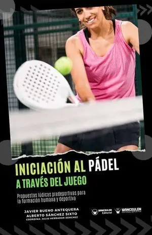 INICIACIÓN AL PÁDEL A TRAVÉS DEL JUEGO (PROPUESTAS LÚDICAS PREDEPORTIVAS PARA LA FORMACIÓN HUMANA Y DEPORTIVA)