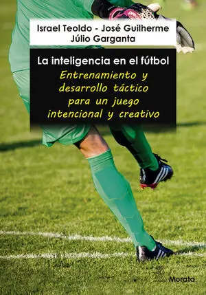 LA INTELIGENCIA EN EL FÚTBOL. ENTRENAMIENTO Y DESARROLLO TÁCTICO PARA UN JUEGO INTENCIONAL Y CREATIVO