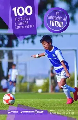 100 EJERCICIOS Y JUEGOS SELECCIONADOS DE INICIACIÓN AL FÚTBOL