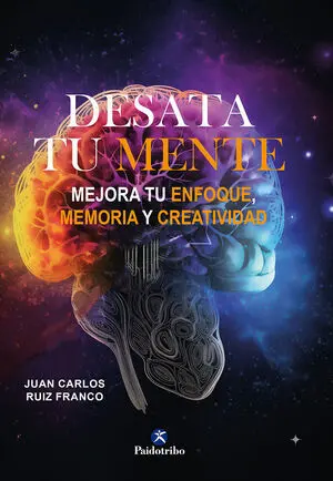 DESATA TU MENTE. MEJORA TU ENFOQUE,MEMORIA Y CREATIVIDAD