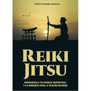 REIKI-JITSU. DESARROLLA TU FUERZA ESPIRITUAL Y LA ENERGÍA VITAL A TRAVÉS DE REIKI