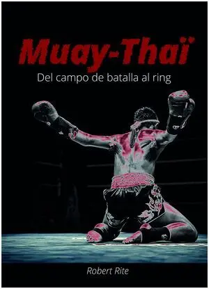 MUAY-THAÏ. DEL CAMPO DE BATALLA AL RING