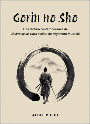 GORIN NO SHO. UNA LECTURA CONTEMPORÁNEA DE EL LIBRO DE LOS CINCO ANILLOS, DE MIYAMOTO MUSASHI