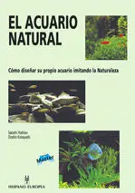 EL ACUARIO NATURAL. COMO DISEÑAAR SU PROPIO ACUARIO IMITANDO LA NATURA