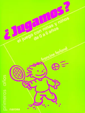 ¿JUGAMOS?: EL JUEGO CON NIÑAS Y NIÑOS DE 0-6 AÑOS