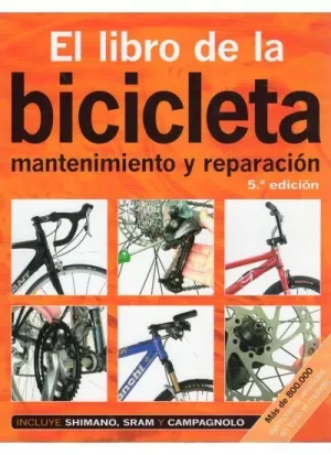 EL LIBRO DE LA BICICLETA. MANTENIMIENTO Y REPARACION 5ª EDICION