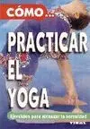 CÓMO...PRACTICAR EL YOGA. EJERCICIOS PARA ALCANZAR LA SERENIDAD