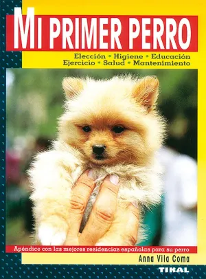 MI PRIMER PERRO. ELECCIÓN, HIGIENE, EDUCACIÓN, EJERCICIO, SALUD...