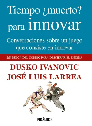 TIEMPO ¿MUERTO? PARA INNOVAR. CONVERSACIONES SOBRE UN JUEGO QUE CONSISTE EN INNOVAR