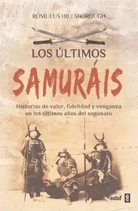 LOS ÚLTIMOS SAMURÁIS: HISTORIAS DE VALOR, FIDELIDAD Y VENGANZA EN LOS ÚLTIMOS AÑOS DEL SOGUNATO