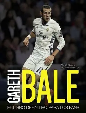 GARETH BALE. EL LIBRO DEFINITIVO PARA LOS FANS