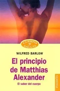 EL PRINCIPIO DE MATTHIAS ALEXANDER. EL SABER DEL CUERPO