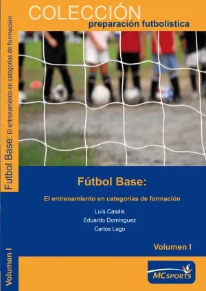 FÚTBOL BASE : EL ENTRENAMIENTO EN CATEGORÍAS DE FORMACIÓN VOL.1