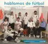 HABLAMOS DE FÚTBOL : LAS MEJORES CONVERSACIONES SOBRE EL JUEGO Y LA INTIMIDAD DE LAS ESTRELLAS DEL B