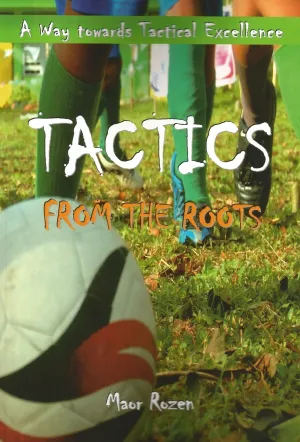 TACTICS FROM THE ROOTS : MANUAL OF TACTICS FOR FOOTBALL COACHES 2ND ED.