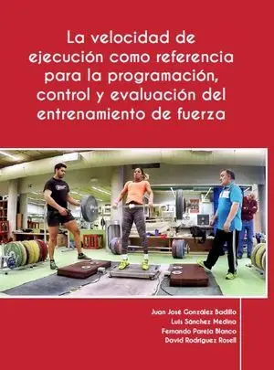 LA VELOCIDAD DE EJECUCIÓN COMO REFERENCIA PARA LA PROGRAMACIÓN, CONTROL Y EVALUACIÓN DEL ENTRENAMIENTO DE FUERZA