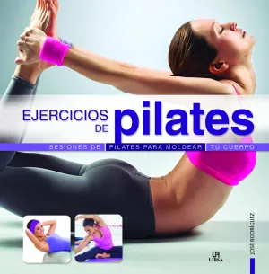 EJERCICIOS DE PILATES. SESIONES DE PILATES PARA MOLDEAR TU CUERPO